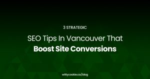3 Strategic SEO Tips In Vancouver That Boost Site Conversions