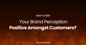 How to Keep Your Brand Perception Positive Amongst Customers